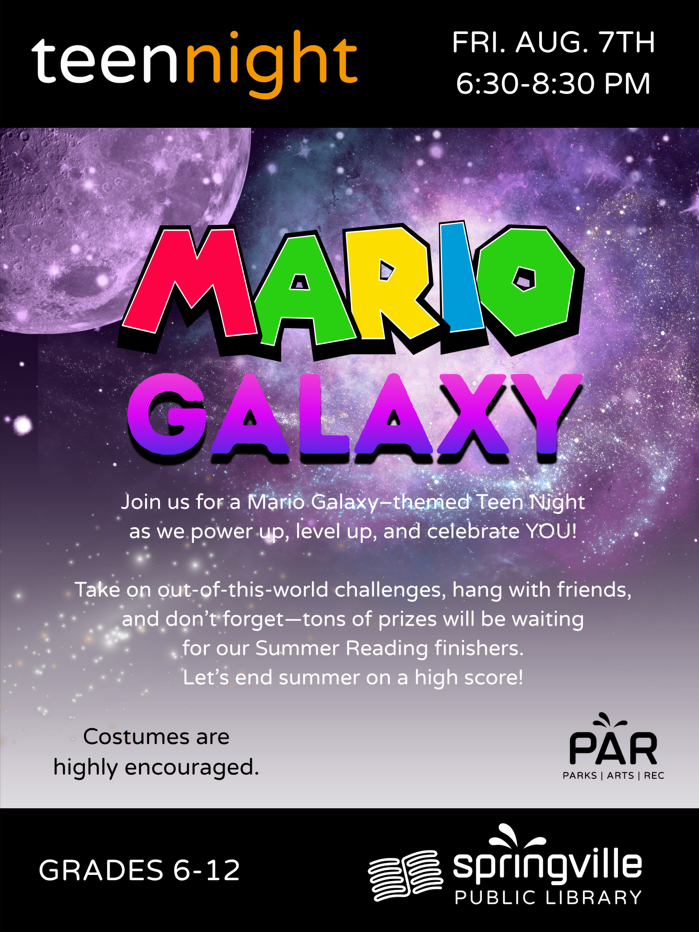 Alt Text: 
Teen Night: Mario Galaxy
Friday, August 7th 6:30-8:30 PM
Grades 6-12
