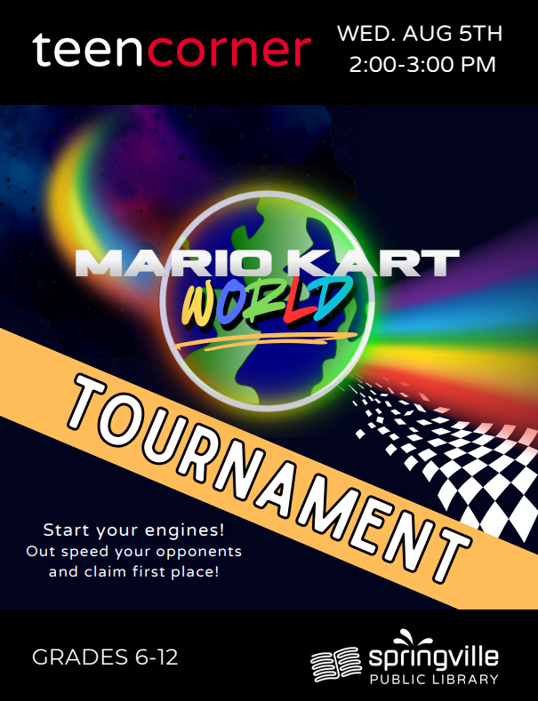 Teen Corner: Mario Kart World Tournament
Wednesday, August 5th 2:00-3:00pm
Grades 6-12
