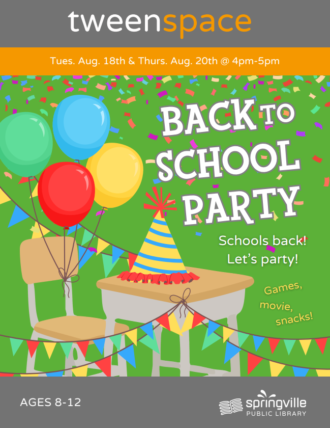 Back to School Party Tuesday, August 18th 4-5pm Ages 8-12 Back to School Party Thursday, August 20th 4-5pm Ages 8-12