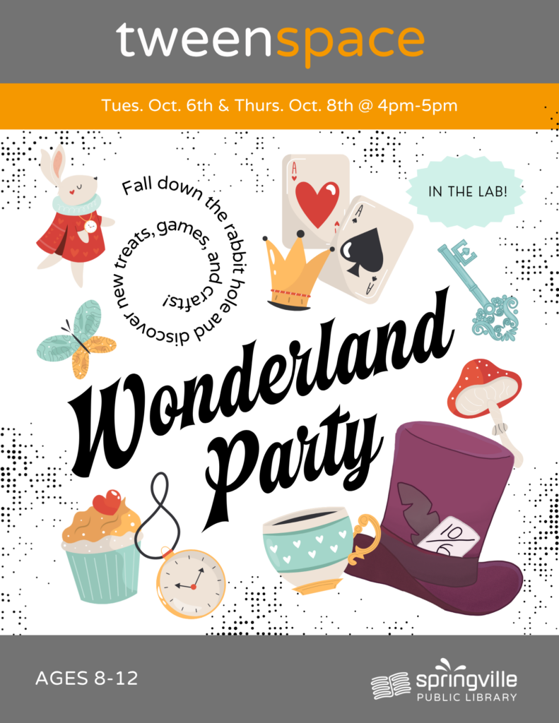 Tween Space: Wonderland Party Tuesday, October 6th; Thursday, October 8th 4-5pm Ages 8-12