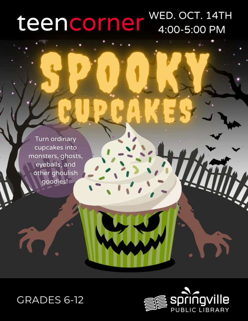 Teen Corner: Spooky Cupcakes	Wednesday, October 14th	4-5pm	Grades 6-12
