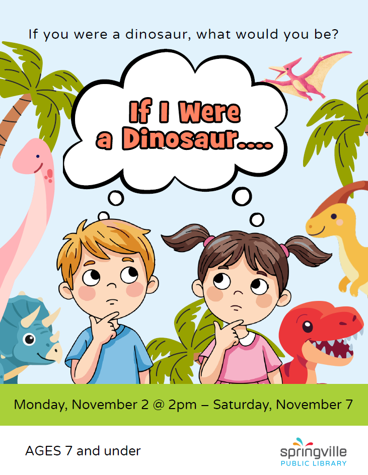 If I Were A Dinosaur - Monday November 2 @2pm to Saturday November 7th. Ages 7 and under.