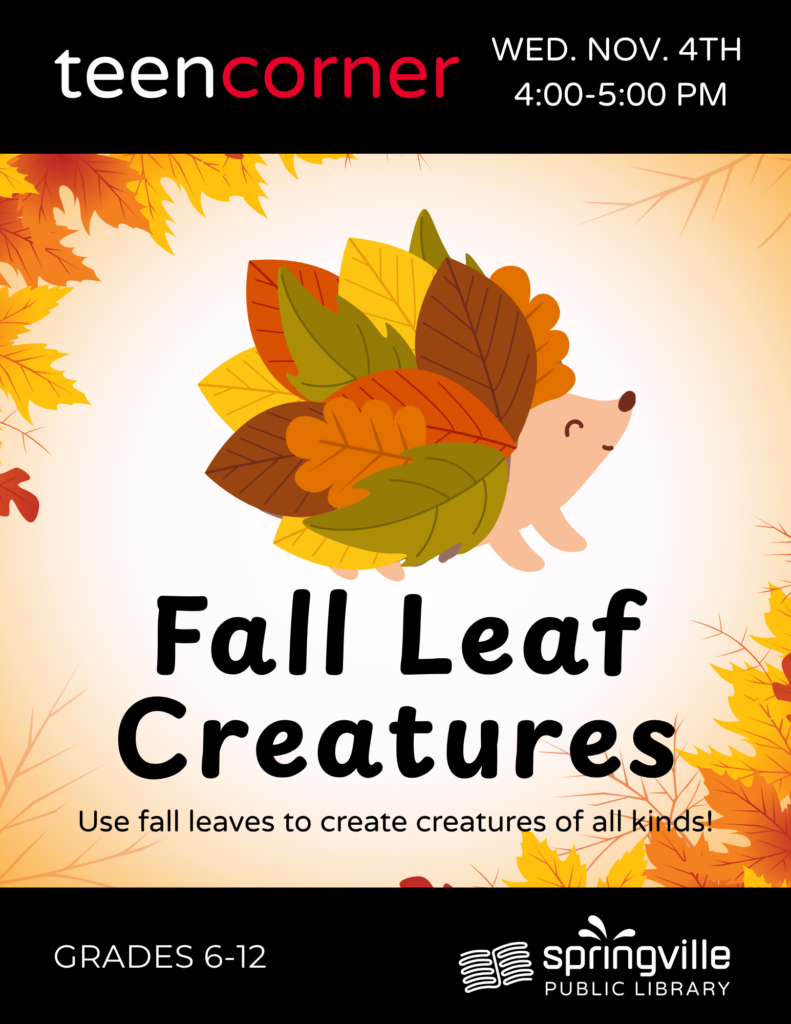Teen Corner: Fall Leaf Creatures	Wednesday, November 4th	 4:00-5:00pm Grades 6-12