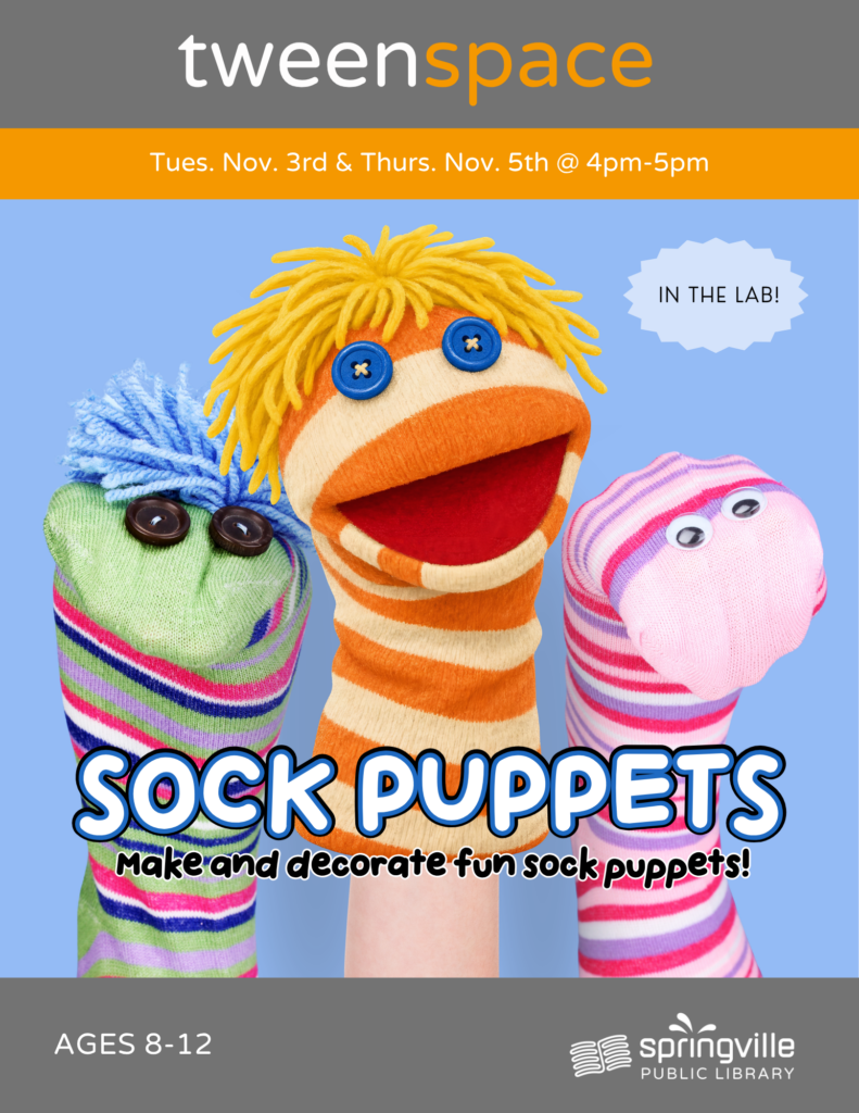 Tween Space: Sock Puppets Tuesday, November 3rd & 5th Thursday, November 5th 4:00-5:00pm Ages 8-12